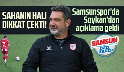 Sahanın hali dikkat çekti: Samsunspor'da Soner Soykan'dan açıklama