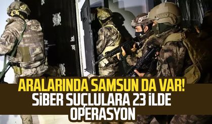 Aralarında Samsun da var! Siber suçlulara 23 ilde operasyon