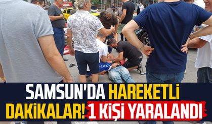 Samsun'da hareketli dakikalar! 1 kişi yaralandı