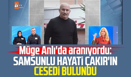 Müge Anlı'da aranıyordu: Samsunlu Hayati Çakır'ın cesedi bulundu | Video