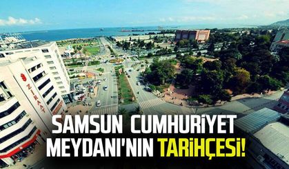 Samsun Cumhuriyet  Meydanı'nın Tarihçesi!