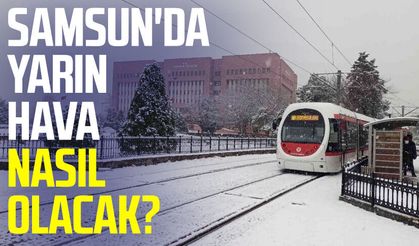 Samsun'da yarın hava nasıl olacak? 20 Ocak Salı