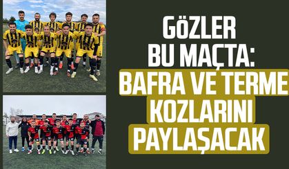 Gözler bu maçta: Bafra ve Terme kozlarını paylaşacak