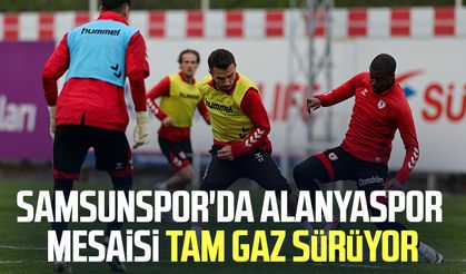Samsunspor'da Alanyaspor mesaisi tam gaz sürüyor