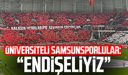 Üniversiteli Samsunsporlular: "Gidişattan endişeliyiz"