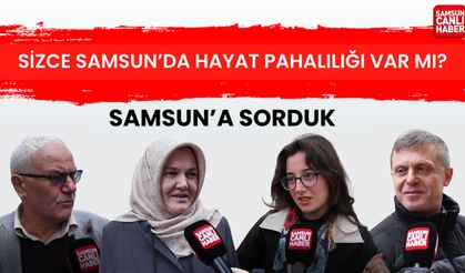 Samsun'a sorduk: Sizce Samsun'da hayat pahalılığı var mı?