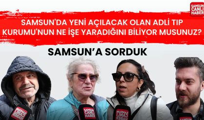 Samsun'a sorduk: Yeni açılacak olan Adli Tıp Kurumu'nun ne işe yaradığını biliyor musunuz?