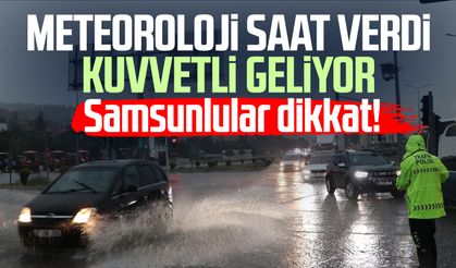 Samsunlular dikkat! Meteoroloji saat verdi kuvvetli geliyor