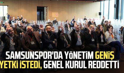 Samsunspor'da yönetim geniş yetki istedi, genel kurul reddetti