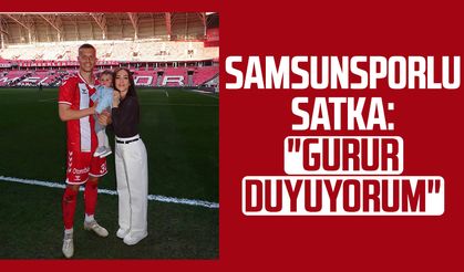Samsunsporlu Satka: "Gurur duyuyorum"