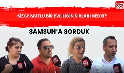 Samsun'a sorduk: Sizce mutlu bir evliliğin sırları nedir?