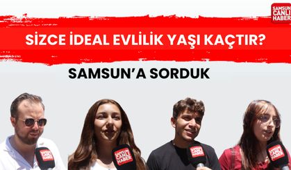 Samsun'a sorduk: Sizce ideal evlilik yaşı kaçtır?
