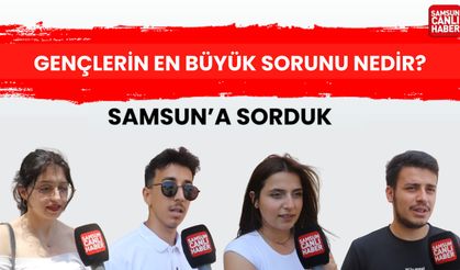 Samsun'a sorduk: Gençlerin en büyük sorunu nedir?