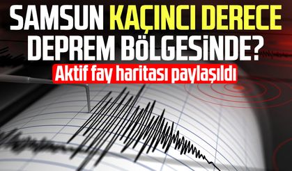 Aktif fay haritası paylaşıldı: Samsun kaçıncı derece deprem bölgesinde?
