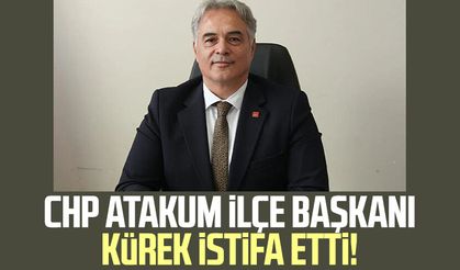 CHP Atakum İlçe Başkanı Adem Kürek istifa etti!