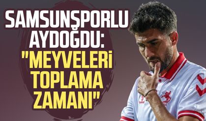 Samsunsporlu Soner Aydoğdu: "Meyveleri toplama zamanı"