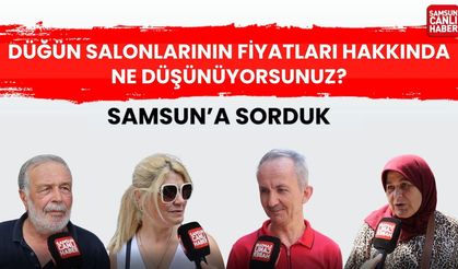Samsun  Canlı Haber sordu: Düğün salonlarının fiyatları hakkında ne düşünüyorsunuz?