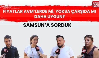 Samsun'a sorduk: Fiyatlar AVM’lerde mi, yoksa çarşıda mı daha uygun?