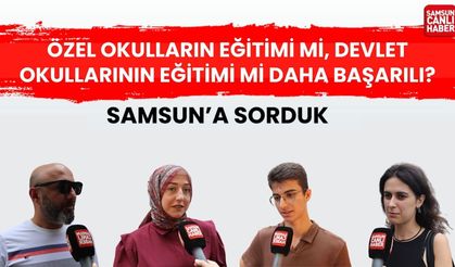 Samsun'a sorduk: Özel okulların eğitimi mi, devlet okullarının eğitimi mi daha başarılı?