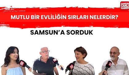 Samsun'a sorduk: Sizce mutlu bir evliliğin sırları nelerdir?