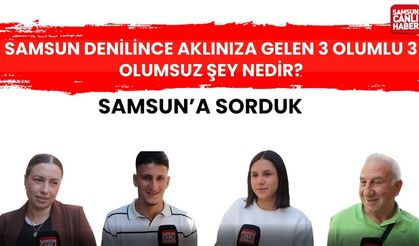 Samsun'a sorduk: Samsun denilince aklınıza gelen 3 olumlu ve 3 olumsuz şey nedir?