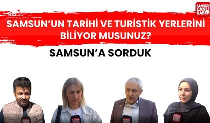 Samsun'a sorduk: Samsun'un tarihi ve turistik yerlerini biliyor musunuz?