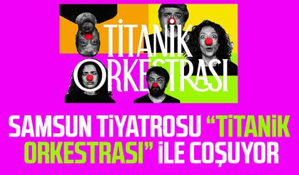 Samsun tiyatrosu “Titanik Orkestrası” ile coşuyor