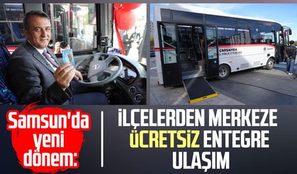 Samsun'da yeni dönem: İlçelerden merkeze ücretsiz entegre ulaşım