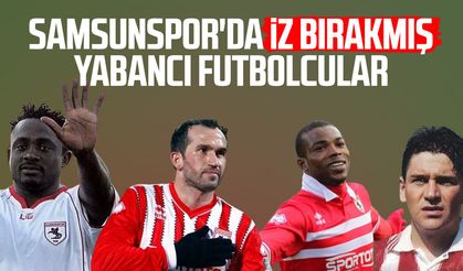 Samsunspor'da iz bırakmış yabancı futbolcular