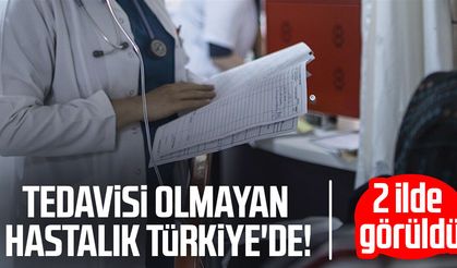 Tedavisi olmayan hastalık Türkiye'de! 2 ilde görüldü