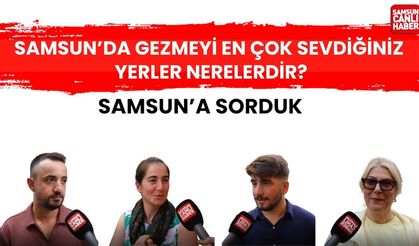 Samsun'a sorduk: Gezmeyi en çok sevdiğiniz yerler nerelerdir?