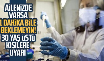 Ailenizde varsa 1 dakika beklemeyin! 30 yaş üstüne uyarı