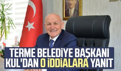 Terme Belediye Başkanı Şenol Kul'dan o iddialara yanıt