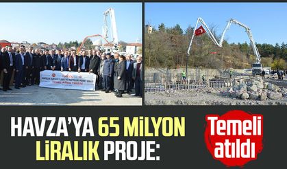 Havza’ya 65 milyon liralık proje: Temeli atıldı