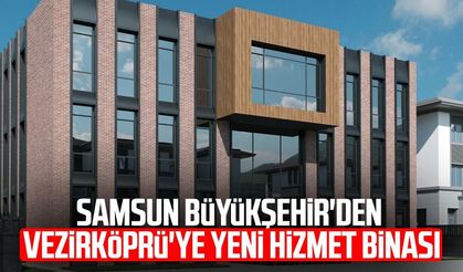 Samsun Büyükşehir'den Vezirköprü'ye yeni hizmet binası