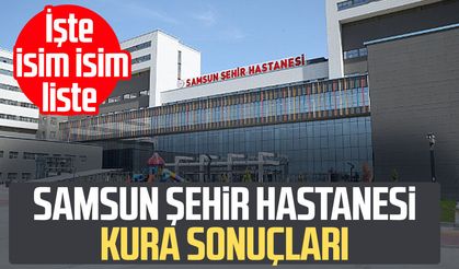 Samsun Şehir Hastanesi işçi alımı kura sonuçları