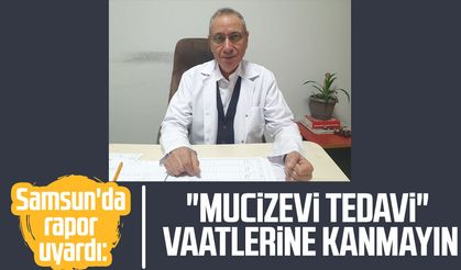 Samsun'da rapor uyardı: "Mucizevi tedavi" vaatlerine kanmayın