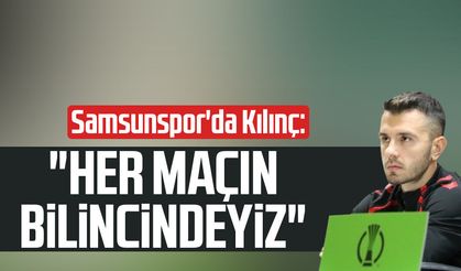 Samsunspor'da Emre Kılınç: "Her maçın bilincindeyiz"