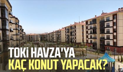 TOKİ Havza'ya kaç konut yapacak?