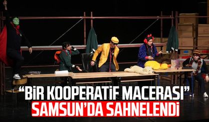 “Bir Kooperatif Macerası” Samsun’da sahnelendi
