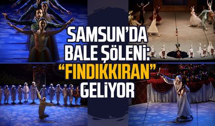 Samsun’da bale şöleni: “Fındıkkıran” geliyor