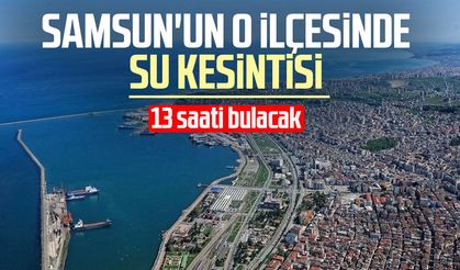 Samsun'un o ilçesinde 13 saatlik su kesintisi!