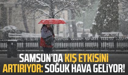 Samsun’da kış etkisini artırıyor: Soğuk hava geliyor!