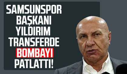 Samsunspor Başkanı Yüksel Yıldırım transferde bombayı patlattı!