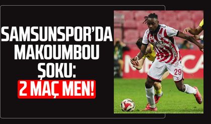 Samsunspor’da Makoumbou şoku: 2 maç men!