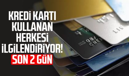 Kredi kartı kullanan herkesi ilgilendiriyor! Son 2 gün