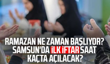 2026 Ramazan ne zaman? Samsun'da ilk iftar saat kaçta açılacak?