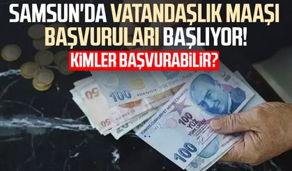 Samsun'da vatandaşlık maaşı başvuruları başlıyor! Kimler başvurabilir?