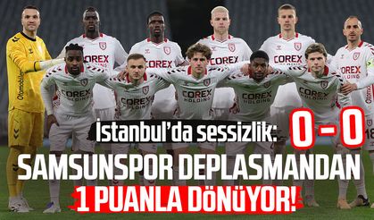 İstanbul’da sessizlik: Samsunspor deplasmanda 1 puanı aldı