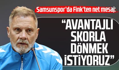 Samsunspor'da Fink'ten net mesaj: "Avantajlı skorla dönmek istiyoruz"